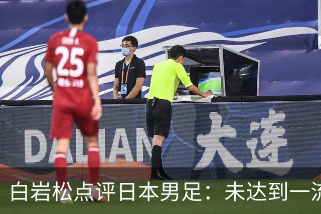 白岩松点评日本男足：未达到一流强队标准，仍需克服对荷兰的恐惧